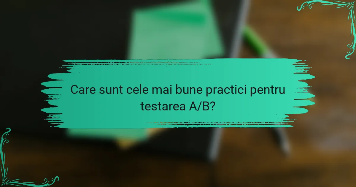 Care sunt cele mai bune practici pentru testarea A/B?