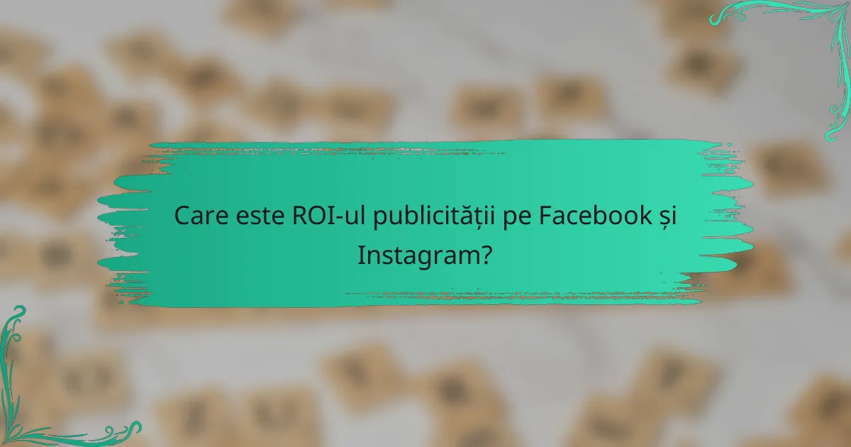 Care este ROI-ul publicității pe Facebook și Instagram?