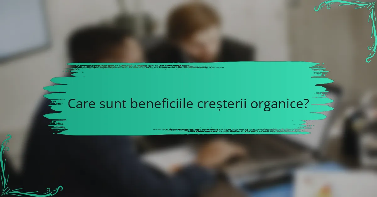 Care sunt beneficiile creșterii organice?