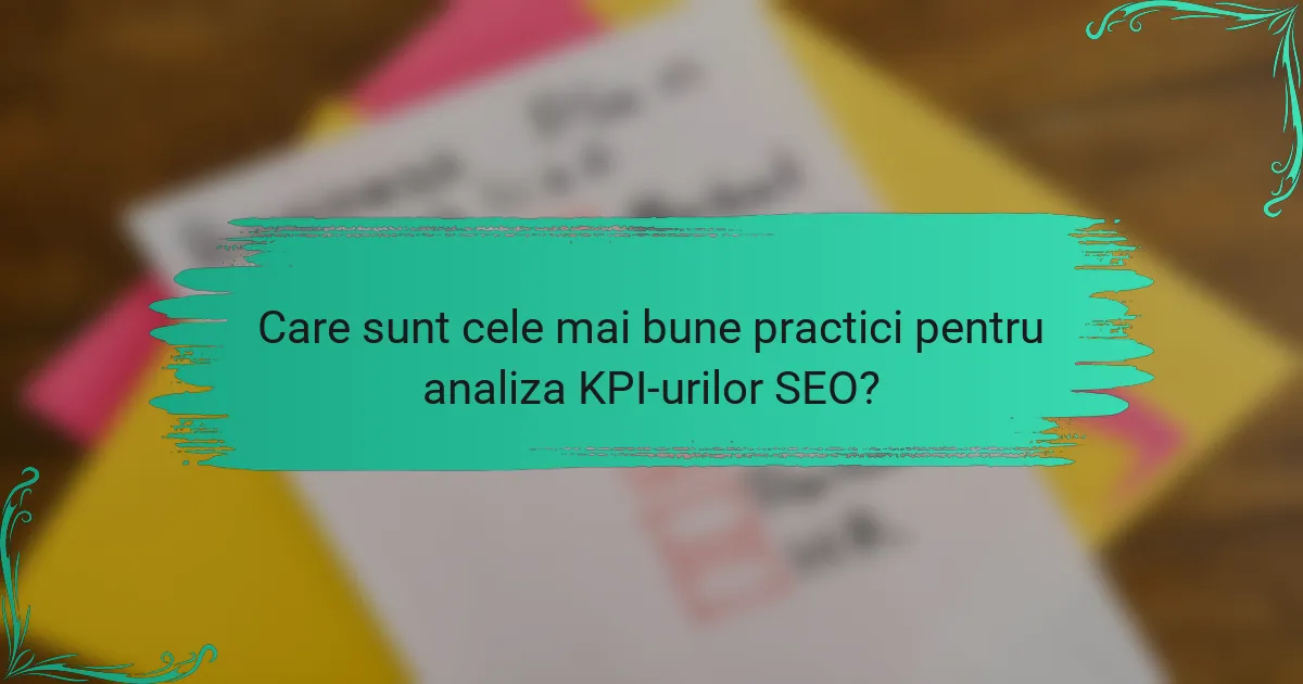 Care sunt cele mai bune practici pentru analiza KPI-urilor SEO?