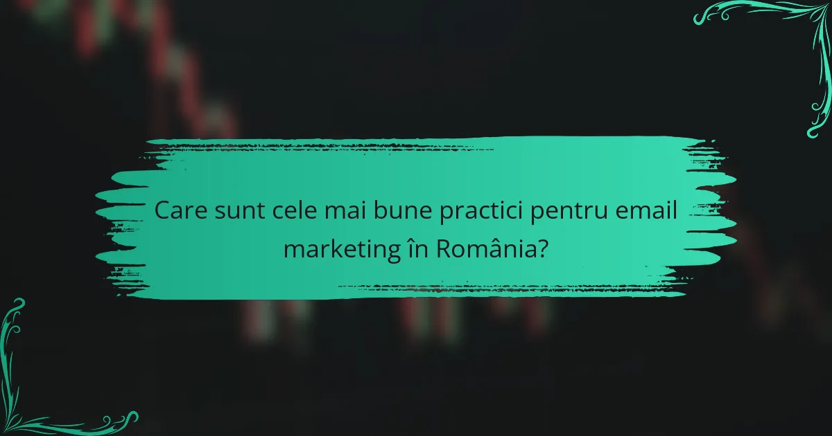 Care sunt cele mai bune practici pentru email marketing în România?