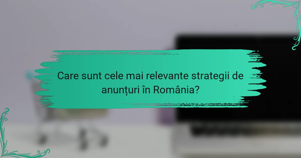 Care sunt cele mai relevante strategii de anunțuri în România?