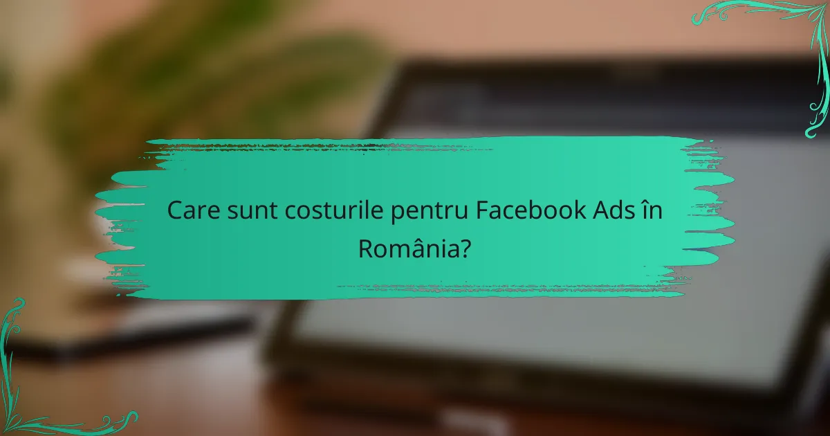 Care sunt costurile pentru Facebook Ads în România?