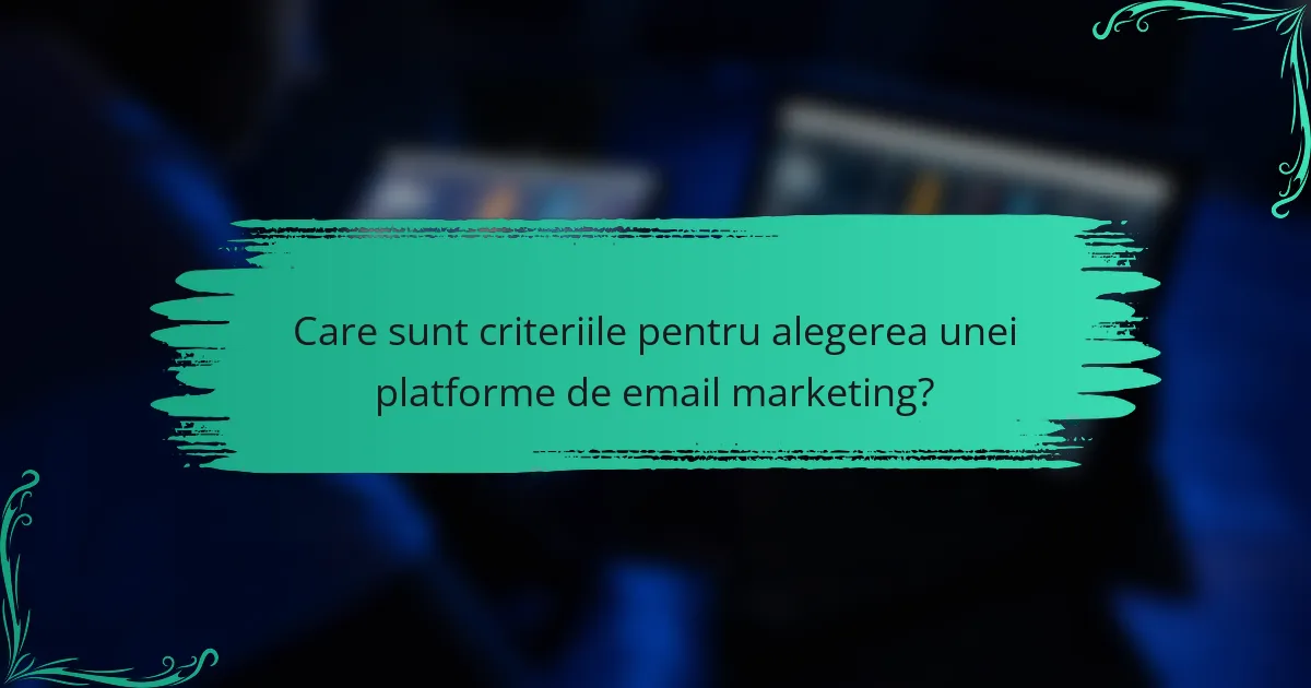 Care sunt criteriile pentru alegerea unei platforme de email marketing?