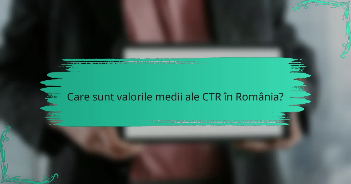 Care sunt valorile medii ale CTR în România?