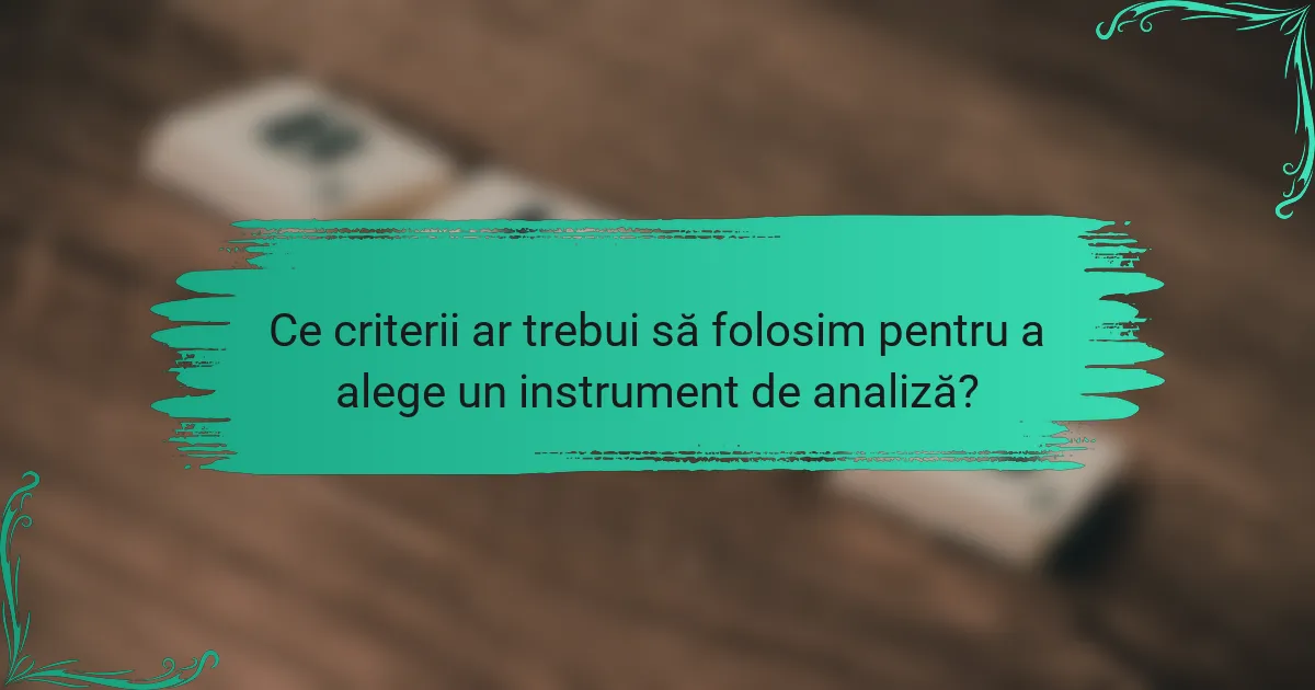 Ce criterii ar trebui să folosim pentru a alege un instrument de analiză?