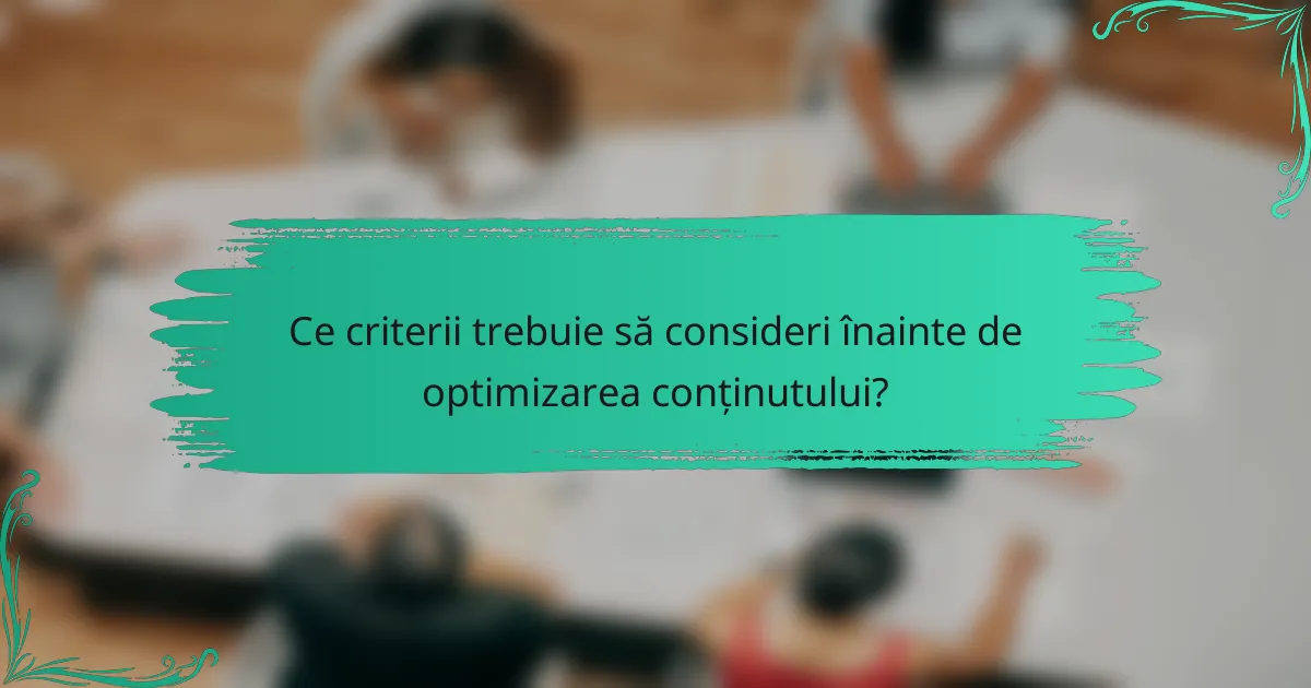 Ce criterii trebuie să consideri înainte de optimizarea conținutului?