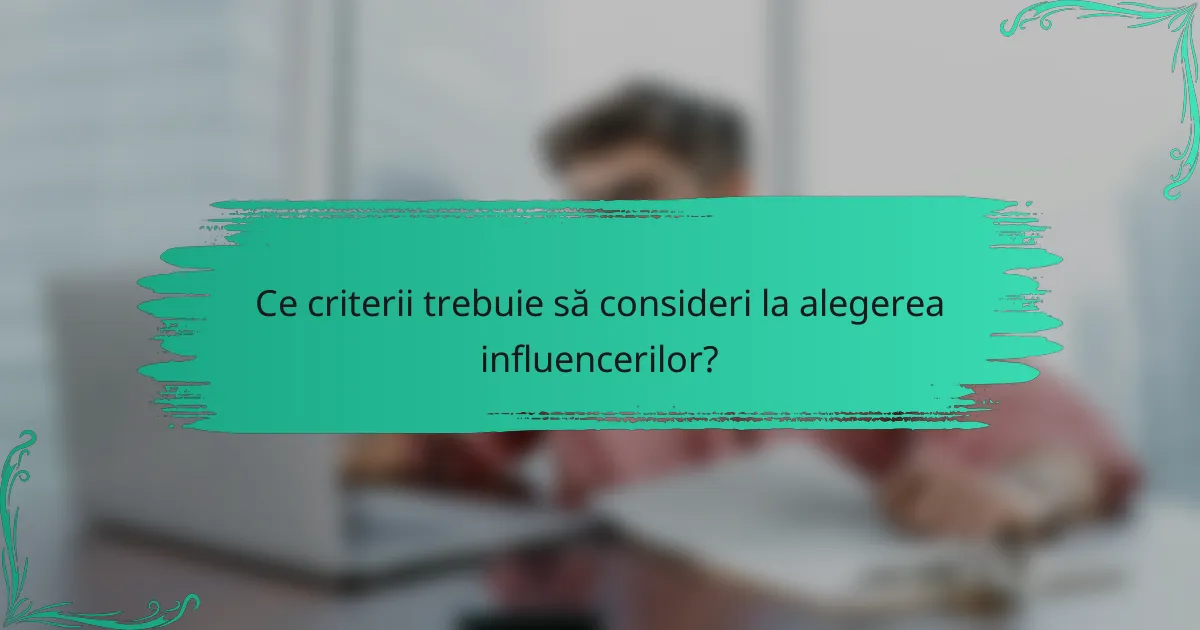 Ce criterii trebuie să consideri la alegerea influencerilor?