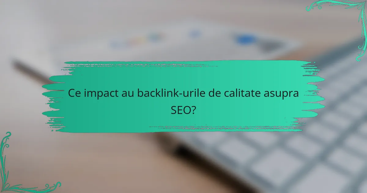 Ce impact au backlink-urile de calitate asupra SEO?