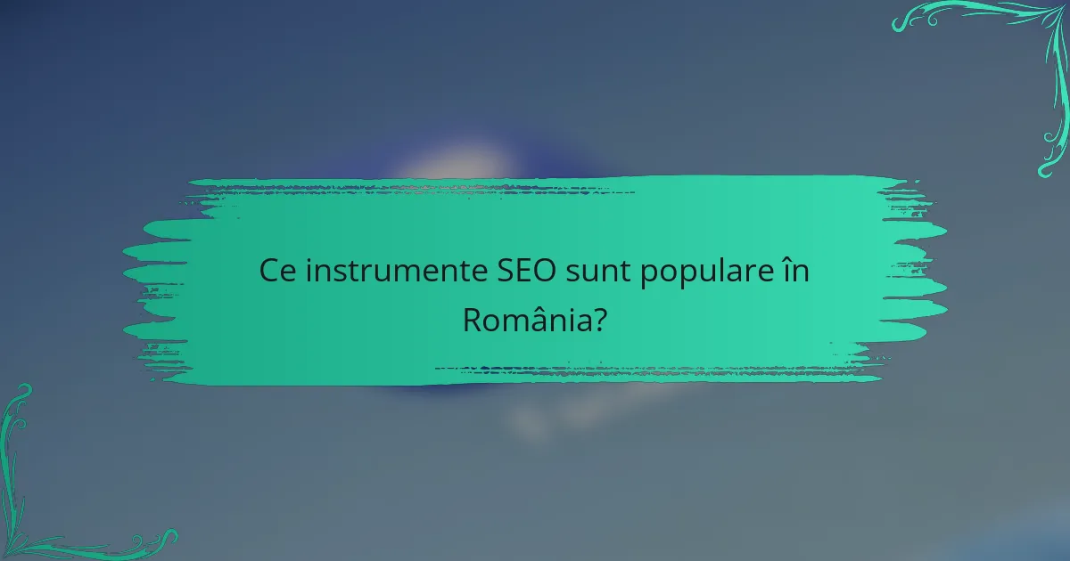 Ce instrumente SEO sunt populare în România?