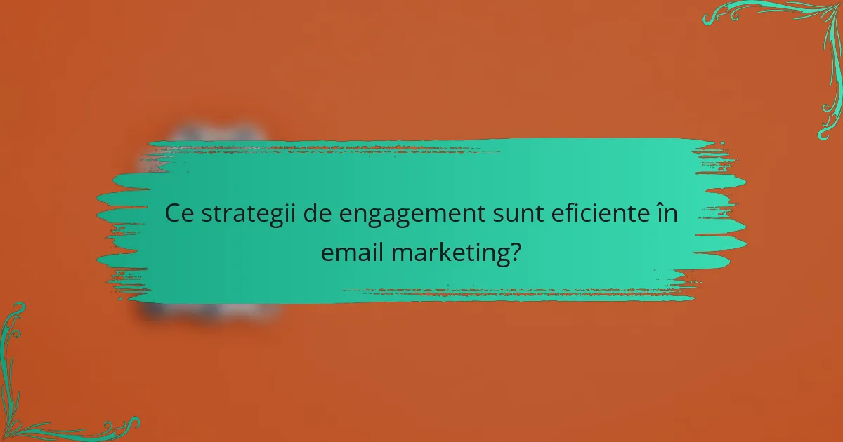 Ce strategii de engagement sunt eficiente în email marketing?
