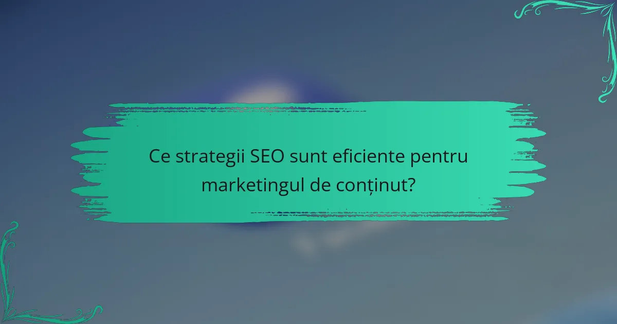 Ce strategii SEO sunt eficiente pentru marketingul de conținut?