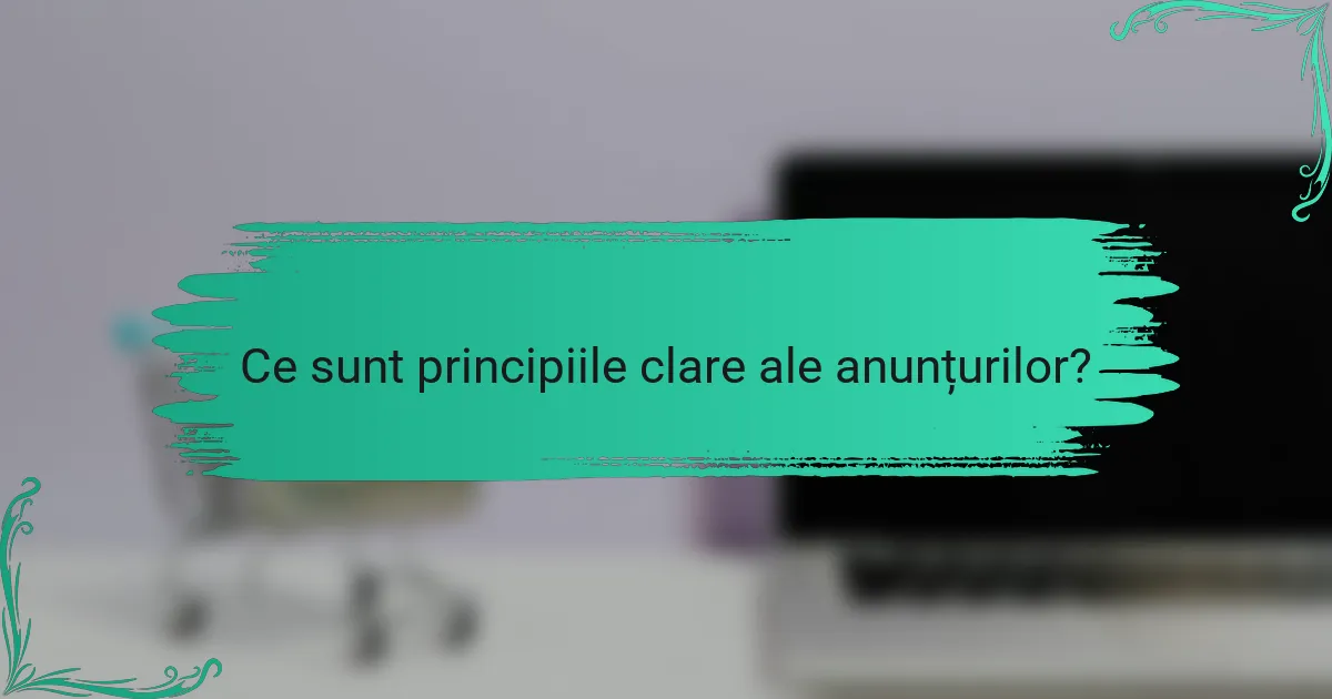 Ce sunt principiile clare ale anunțurilor?