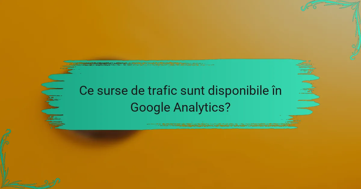 Ce surse de trafic sunt disponibile în Google Analytics?