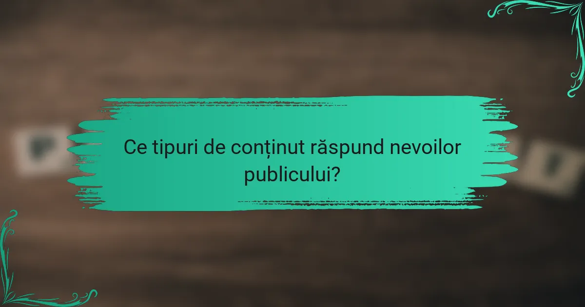 Ce tipuri de conținut răspund nevoilor publicului?