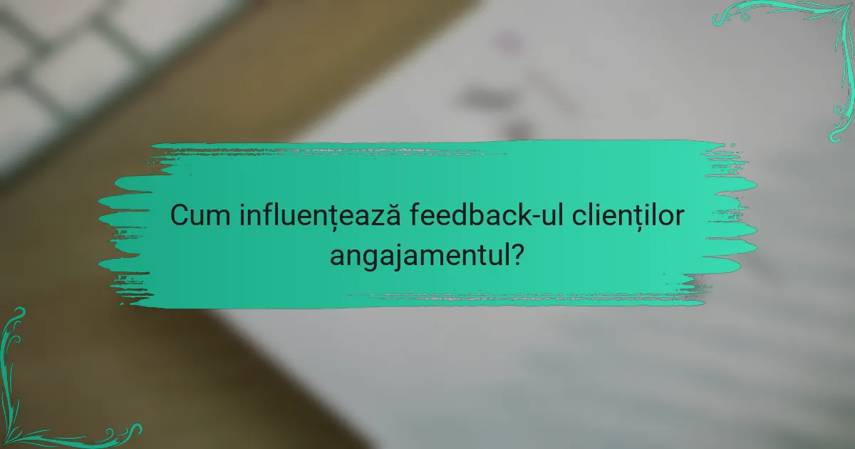 Cum influențează feedback-ul clienților angajamentul?