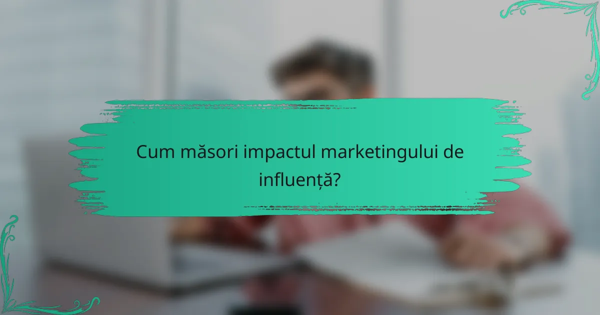 Cum măsori impactul marketingului de influență?
