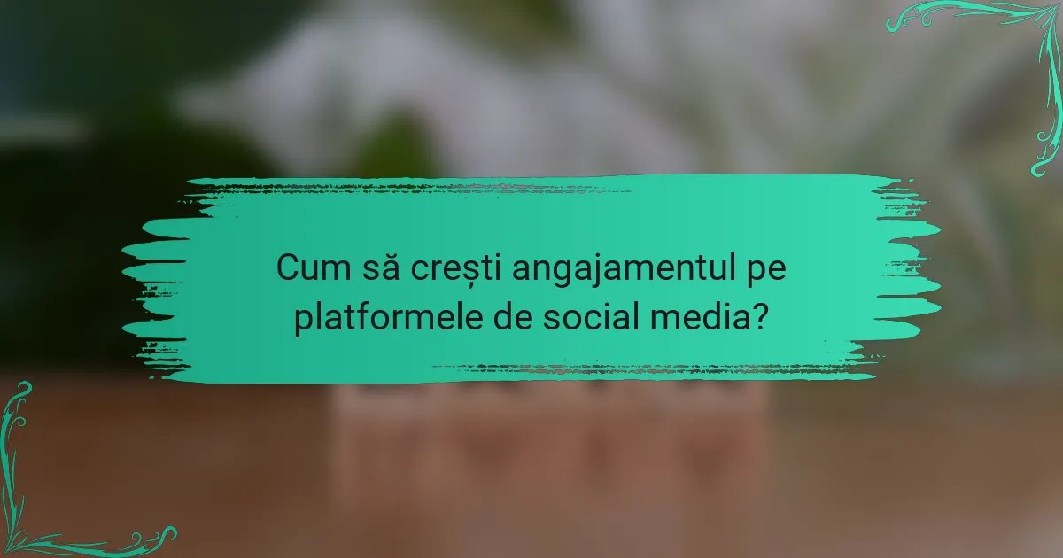 Cum să crești angajamentul pe platformele de social media?